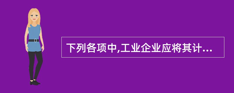 下列各项中,工业企业应将其计入财务费用的有( )。