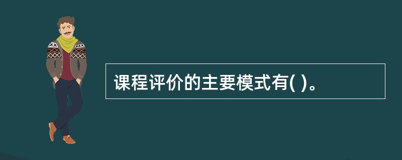 课程评价的主要模式有( )。