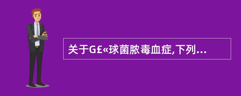 关于G£«球菌脓毒血症,下列哪项是错误的