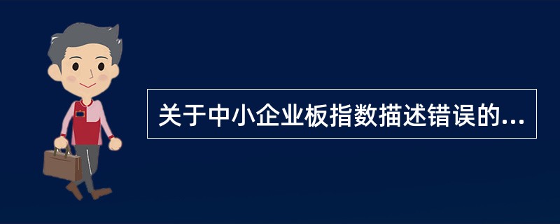 关于中小企业板指数描述错误的是( )