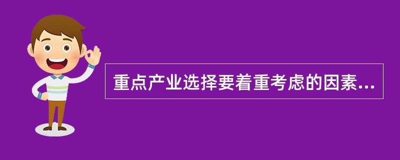 重点产业选择要着重考虑的因素有( )。