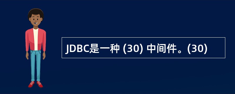 JDBC是一种 (30) 中间件。(30)