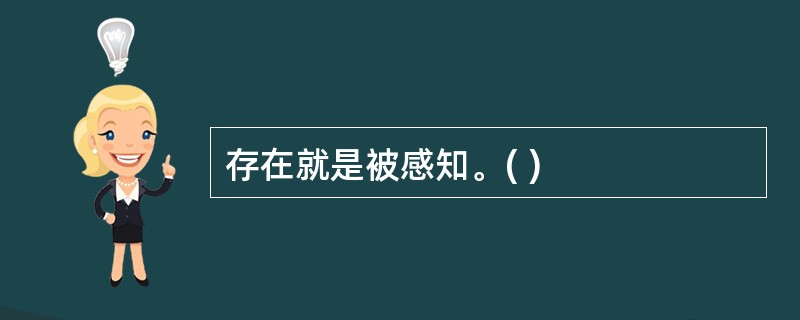 存在就是被感知。( )