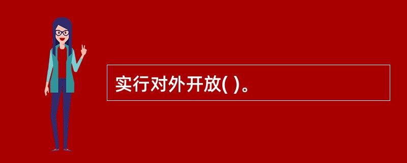 实行对外开放( )。