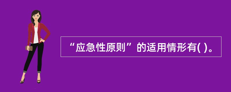 “应急性原则”的适用情形有( )。