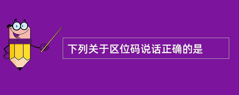 下列关于区位码说话正确的是