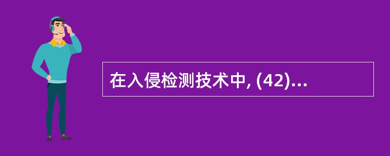 在入侵检测技术中, (42)负责判断并产生警告信息。(42)