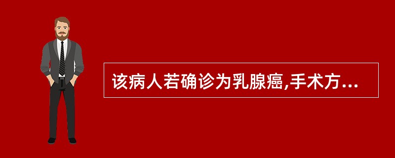 该病人若确诊为乳腺癌,手术方式应选择