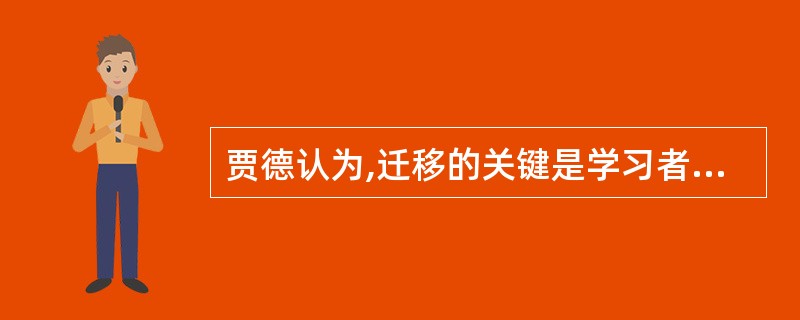 贾德认为,迁移的关键是学习者能对不同学习活动中的 。