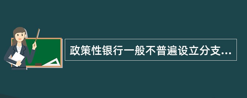 政策性银行一般不普遍设立分支机构,其业务一般由( )代理。