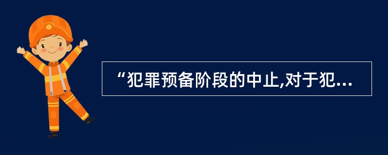 “犯罪预备阶段的中止,对于犯罪人的处罚,既适用犯罪预备的规定,也适用犯罪中止的规