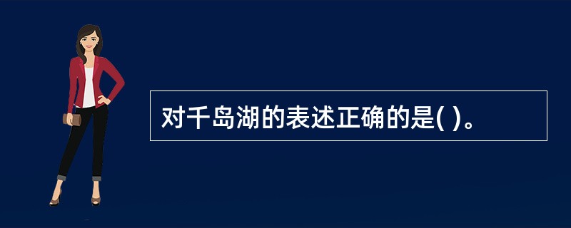 对千岛湖的表述正确的是( )。