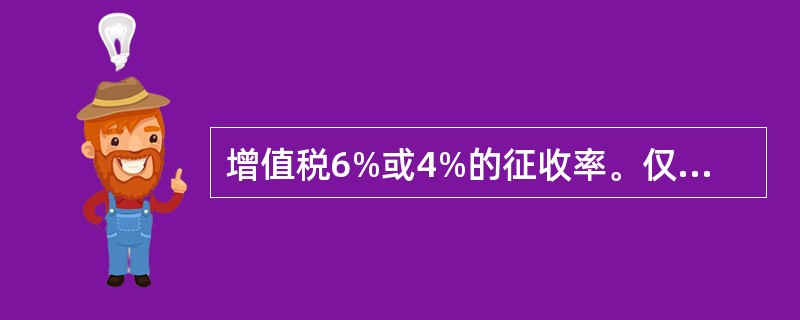 增值税6%或4%的征收率。仅适用于小规模纳税人,不适用于一般纳税人。( ) -