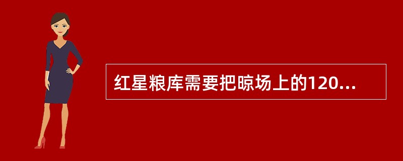 红星粮库需要把晾场上的1200吨玉米人库封存。(1)入库所需时间 t (单位:天