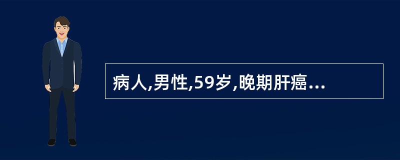 病人,男性,59岁,晚期肝癌,治疗效果不佳,肝区剧烈疼痛,腹水,呼吸困难,病人感