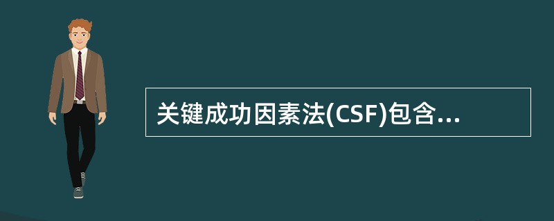 关键成功因素法(CSF)包含4个步骤:①识别关键成功因素,②了解企业目标,③识