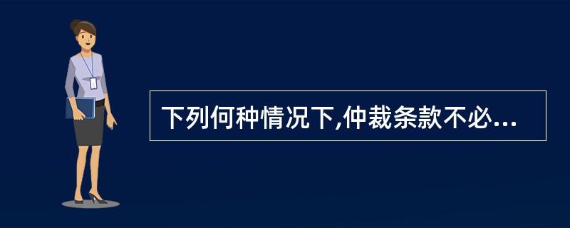 下列何种情况下,仲裁条款不必然有效,可由当事人进行补充协议?( )。