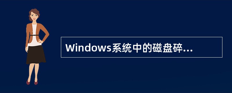 Windows系统中的磁盘碎片整理程序______。