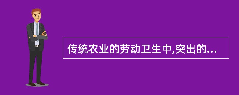 传统农业的劳动卫生中,突出的有害因素是