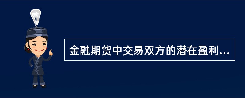 金融期货中交易双方的潜在盈利和亏损都是无限的。 ( )