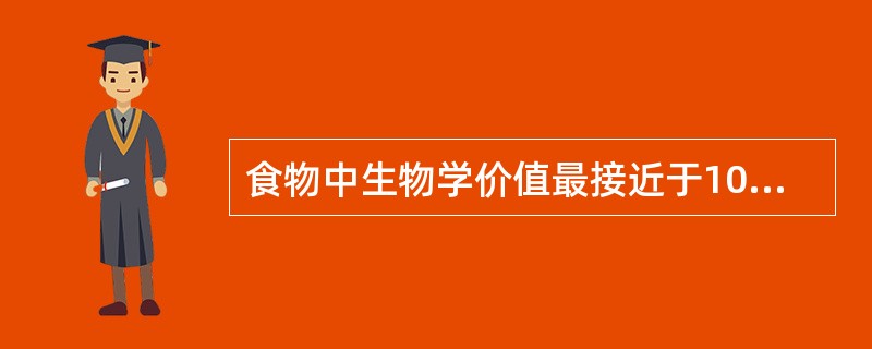 食物中生物学价值最接近于100的蛋白质是()A、大豆蛋白质B、鸡蛋蛋白质C、鱼类