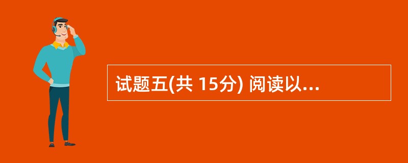 试题五(共 15分) 阅读以下关于 C语言及 C代码的叙述,回答问题 1至问题