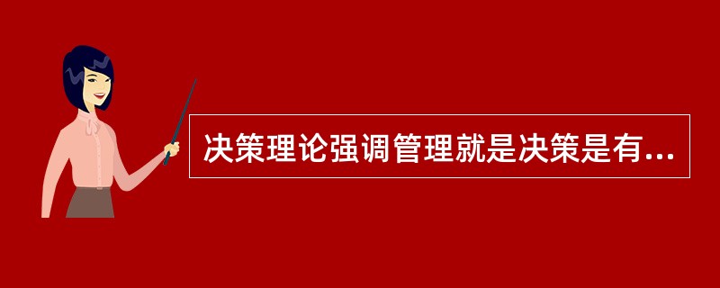 决策理论强调管理就是决策是有一定的科学意义.但它认为管理中除了决策别无它有.将决