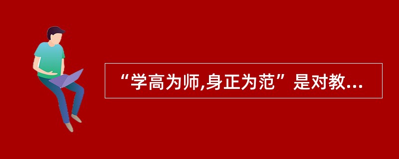 “学高为师,身正为范”是对教师的起码要求。这说明教师工具具有明显的 。