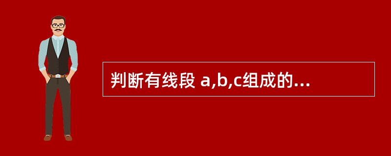 判断有线段 a,b,c组成的三角形是不是直角三角形: (1) a=7,b=24,