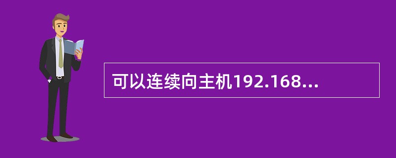 可以连续向主机192.168.1.100发送测试数据包,直到按下Ctrl£«C键