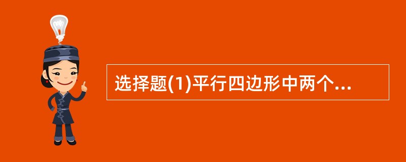 选择题(1)平行四边形中两个内角的度数比为 1:2,则其中较小的内角是()(A)