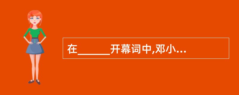在______开幕词中,邓小平第一次提出了“建设有中国特色的社会主义”这个科学省