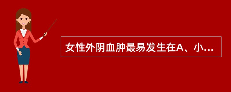 女性外阴血肿最易发生在A、小阴唇B、大阴唇C、会阴部D、阴阜部E、阴蒂部