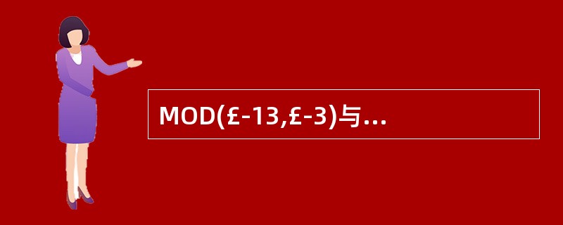 MOD(£­13,£­3)与MOD(13,£­3)的正确结果是A) £­1,£­