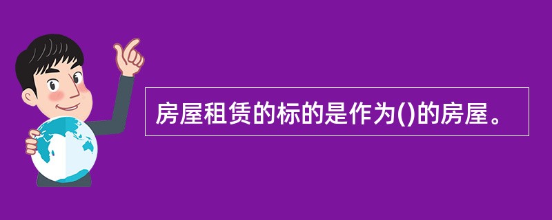 房屋租赁的标的是作为()的房屋。