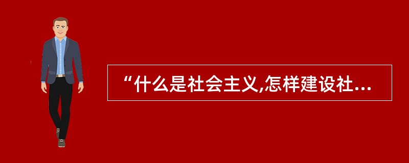 “什么是社会主义,怎样建设社会主义”构成了邓小平理论的主题。( )