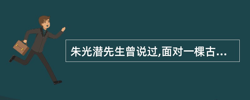 朱光潜先生曾说过,面对一棵古松,有三种态度,科学、实用和审美。审美的情形有两种,