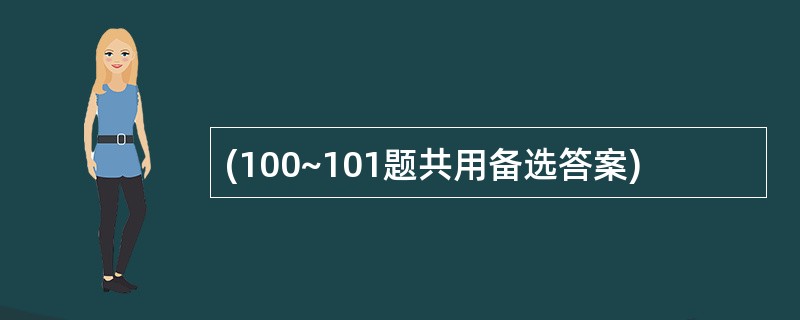 (100~101题共用备选答案)