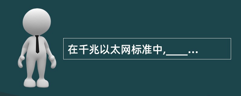 在千兆以太网标准中,______使用5类双绞线作为网络传输介质。 在千兆以太网标准中,______使用5类双绞线作为网络传输介质。