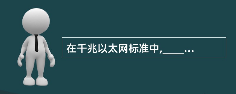 在千兆以太网标准中,______使用5类双绞线作为网络传输介质。