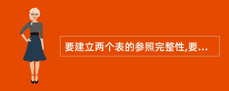 要建立两个表的参照完整性,要求这两个表A)是同一个数据库中的表 B)两个自由表C