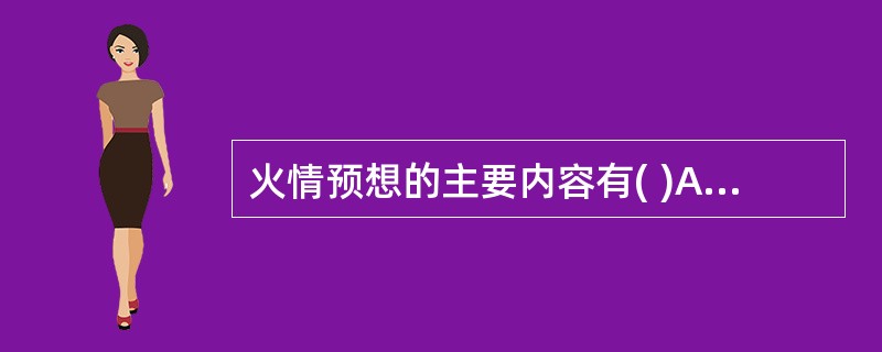 火情预想的主要内容有( )A、重点部位和主要起火点。同一重点部位,可假设多个起火