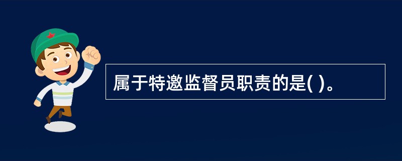 属于特邀监督员职责的是( )。
