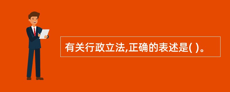 有关行政立法,正确的表述是( )。