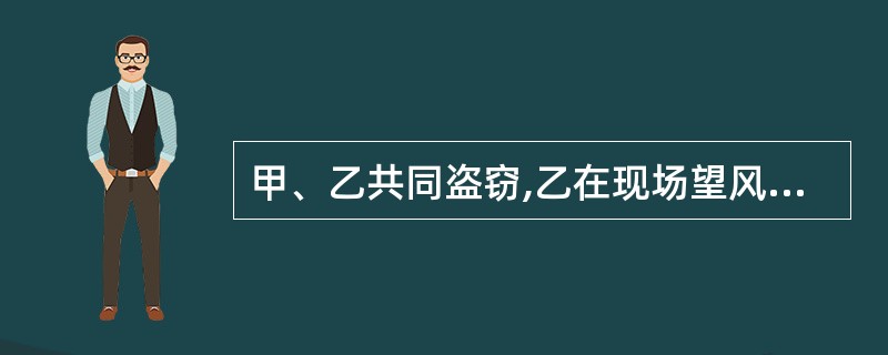 甲、乙共同盗窃,乙在现场望风,甲窃取丙的现金3 000元.丙发现后立即追赶甲和乙