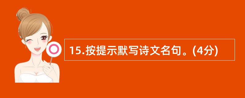 15.按提示默写诗文名句。(4分)