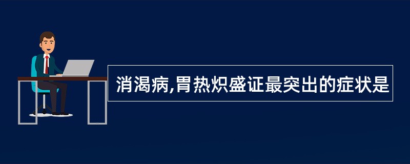 消渴病,胃热炽盛证最突出的症状是