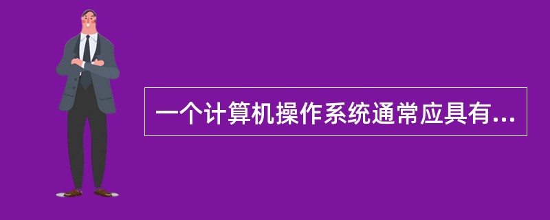 一个计算机操作系统通常应具有______。