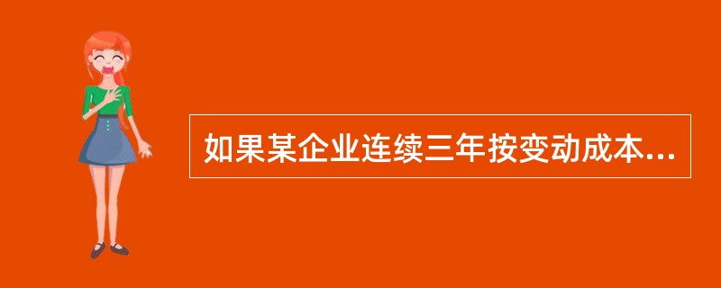 如果某企业连续三年按变动成本法计算的利润分别为l0000万元、12000万元和1