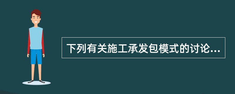 下列有关施工承发包模式的讨论,正确的是( )。